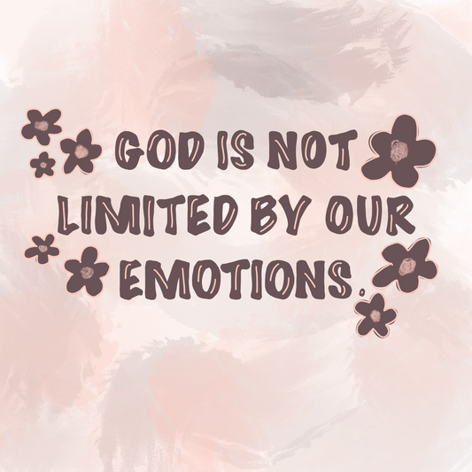 God is not Limited by our Emotions